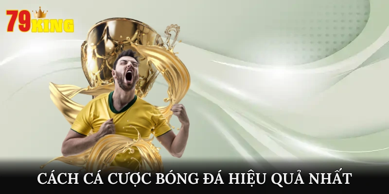 Chia Sẻ Cách Cá Cược Bóng Đá Hiệu Quả Nhất Từ Cao Thủ