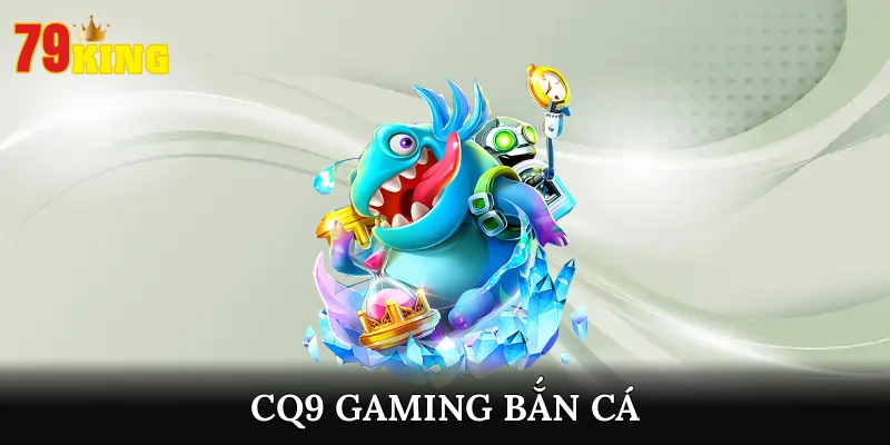 Khám Phá Những Tựa Game Bắn Cá Xuất Sắc Của CQ9 Gaming
